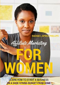 Affiliate Marketing For Women 'Learn How To Start A Business On A Shoe String Budget From Home' - Phillips, Rachael Aprill