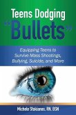Teens Dodging &quote;Bullets&quote;: Equipping Teens to Survive Mass Shootings, Bullying, Suicide, and More
