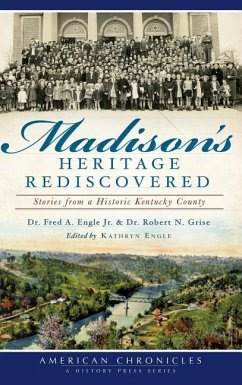 Madison's Heritage Rediscovered: Stories from a Historic Kentucky County - Engle, Fred A.; Grise, Robert N.