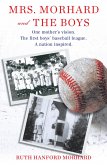 Mrs. Morhard and the Boys: One Mother's Vision. the First Boys' Baseball League. a Nation Inspired.