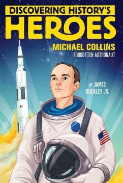 Discovering History's Heroes: Michael Collins: Forgotten Astronaut - Buckley, James