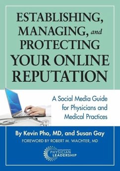 Establishing, Managing and Protecting Your Online Reputation: A Social Media Guide for Physicians and Medical Practices - Pho, Kevin; Gay, Susan
