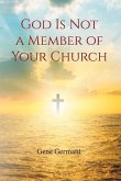 God Is Not a Member of Your Church: Volume 1