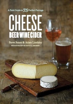 Cheese Beer Wine Cider: A Field Guide to 75 Perfect Pairings - Jones, Steve; Lindsley, Adam