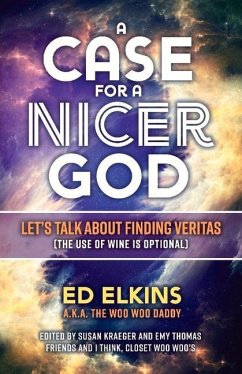 A Case for a Nicer God: Let's Talk about Finding Veritas (the Use of Wine Is Optional) Volume 1 - Elkins, Ed