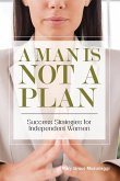 A Man is Not a Plan: Success Strategies for Independent Women
