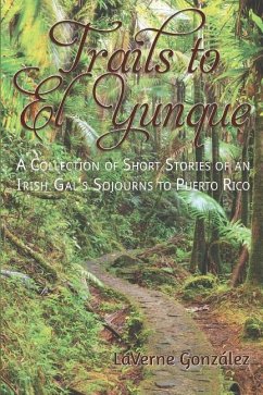 Trails to El Yunque: A Collection of Short Stories of an Irish Gal's Sojourns to Puerto Rico - Gonzalez, Laverne