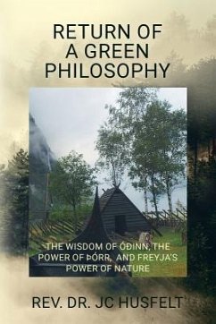 Return of a Green Philosophy: The Wisdom of Óðinn, the Power of þórr, and Freyja's Power of Nature - Husfelt, Jc
