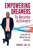 Empowering Dreamers to Become Achievers: Living Your Life Without Fear and Limitations