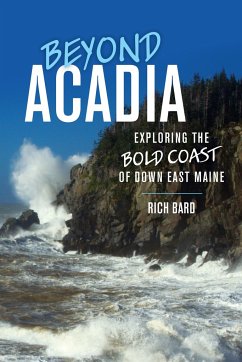 Beyond Acadia: Exploring the Bold Coast of Down East Maine - Bard, Rich