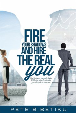 Fire Your Shadows and Hire the Real You - Betiku, Pete B