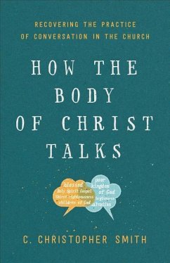 How the Body of Christ Talks: Recovering the Practice of Conversation in the Church - Smith, C. Christopher
