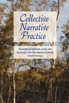 Collective Narrative Practice: Responding to individuals, groups, and communities who have experienced trauma - Denborough, David