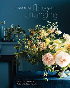 Seasonal Flower Arranging: Fill Your Home with Blooms, Branches, and Foraged Materials All Year Round - Chezar, Ariella