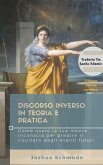 Discorso inverso in teoria e pratica: Come usare la tua mente inconscia per predire il risultato degli eventi futuri (eBook, ePUB)