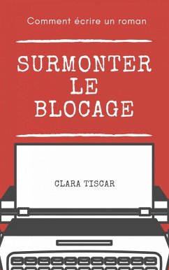 Comment ecrire un roman : Surmonter le blocage (eBook, ePUB) - Tiscar, Clara