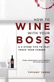 How To Wine With Your Boss & 6 Other Tips To Fast Track Your Career (eBook, ePUB)