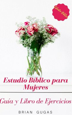 Estudio Biblico para Mujeres: Guia y Libro de Ejercicios (eBook, ePUB) - Gugas, Brian