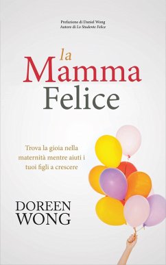 La Mamma Felice - Trova la gioia nella maternita mentre aiuti i tuoi figli a crescere (eBook, ePUB) - Wong, Doreen