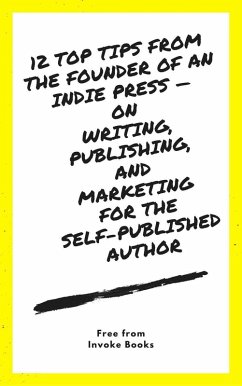 12 Top Tips from the founder of an Indie Press - on Writing, Publishing, and Marketing for the Self-Published Author (eBook, ePUB) - Books, Invoke