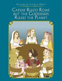 Caesar Ruled Rome but the Goddesses Ruled the Planet (eBook, ePUB)