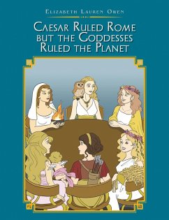 Caesar Ruled Rome but the Goddesses Ruled the Planet (eBook, ePUB) - Owen, Elizabeth Lauren