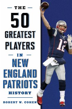The 50 Greatest Players in New England Patriots History (eBook, ePUB) - Cohen, Robert W.