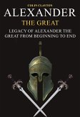 Alexander the Great: Legacy of Alexander the Great From Beginning To End (eBook, ePUB) Alexander the Great: Legacy of Alexander the Great From Beginning To End (eBook, ePUB)