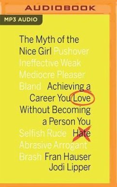 The Myth of the Nice Girl: Achieving a Career You Love Without Becoming a Person You Hate - Hauser, Fran; Lipper, Jodi