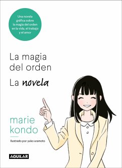 La Magia del Orden. La Novela: Una Novela Gráfica Sobre La Magia del Orden En La Vida, El Trabajo Y El Amor / The Life-Changing Manga of Tidying Up - Kondo, Marie