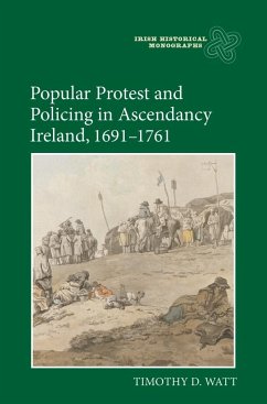 Popular Protest and Policing in Ascendancy Ireland, 1691-1761 - Watt, Timothy D