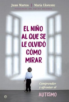 El niño al que se le olvidó cómo mirar : comprender y afrontar el autismo - Martos, Juan; Llorente Comí, María