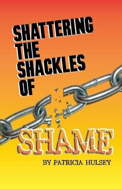 Shattering The Shackles Of Shame - Hulsey, Patricia L.