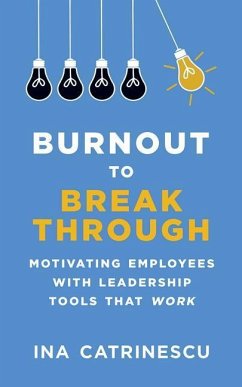 Burnout to Breakthrough: Motivating Employees with Leadership Tools That Work - Catrinescu, Ina