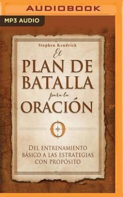 El Plan de Batalla Para La Oración: del Entrenamiento Básico a Las Estrategias Con Propósito - Kendrick, Stephen