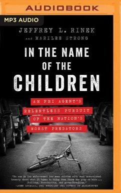 In the Name of the Children: An FBI Agent's Relentless Pursuit of the Nation's Worst Predators - Rinek, Jeffrey L.; Strong, Marilee