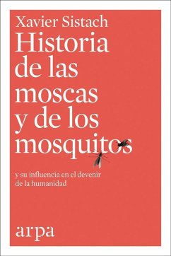 Historia de las moscas y de los mosquitos : y su influencia en el devenir de la humanidad - Sistach Leal, Xavier