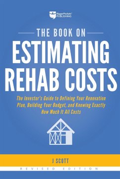 The Book on Estimating Rehab Costs: The Investor's Guide to Defining Your Renovation Plan, Building Your Budget, and Knowing Exactly How Much It All C - Scott, J.