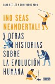 ¡No seas neandertal! y otras 21 historias sobre la evolución humana
