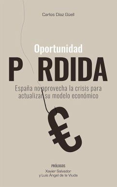 La oportunidad perdida : España no aprovecha la crisis para actualizar su modelo económico - Díaz Güell, Carlos