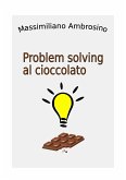 Problem solving al cioccolato (eBook, PDF)