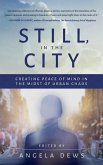 Still, in the City: Creating Peace of Mind in the Midst of Urban Chaos