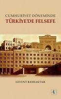 Cumhuriyet Döneminde Türkiyede Felsefe - Bayraktar, Levent