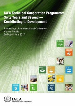 IAEA Technical Cooperation Programme: Sixty Years and Beyond - Contributing to Defvelopment Proceedings of an International Conference Held in Vienna, - IAEA