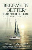 Believe in Better for Your Future: Your Guide to Holistic Retirement and Financial Planning
