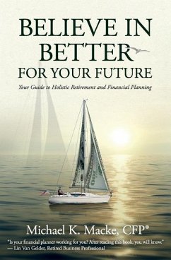 Believe in Better for Your Future: Your Guide to Holistic Retirement and Financial Planning - Macke Cfp(r), Michael K.