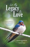 Let My Legacy Be Love: A Story of Discovery and Transformation: Tracing Adult Issues to Childhood Hurts