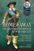 Home and Away: The British Experience of War 1618-1721: Proceedings of the 2017 Helion and Company 'Century of the Soldier' Conference