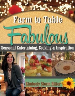 Farm to Table Fabulous: Seasonal Entertaining, Cooking & Inspiration - Ritter, Kimberly S.