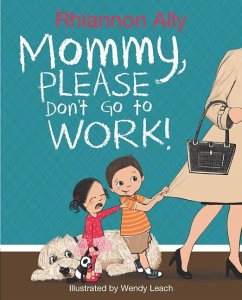 Mommy, Please Don't Go to Work! - Ally, Rhiannon